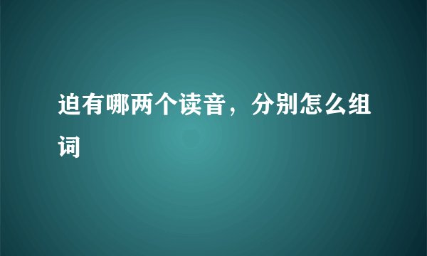 迫有哪两个读音，分别怎么组词