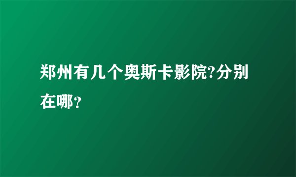 郑州有几个奥斯卡影院?分别在哪？