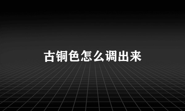 古铜色怎么调出来