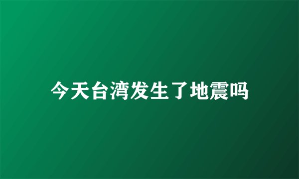 今天台湾发生了地震吗