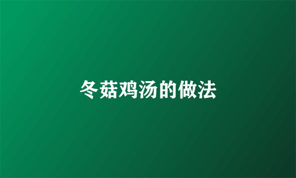 冬菇鸡汤的做法