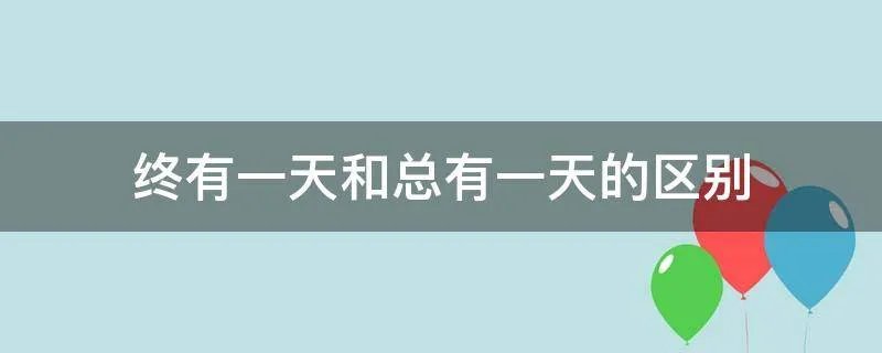 终有一天和总有一天的区别