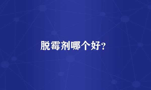 脱霉剂哪个好？