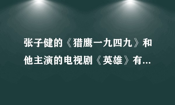 张子健的《猎鹰一九四九》和他主演的电视剧《英雄》有什么关系？