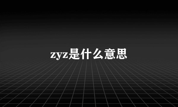 zyz是什么意思