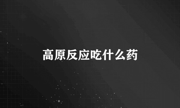 高原反应吃什么药