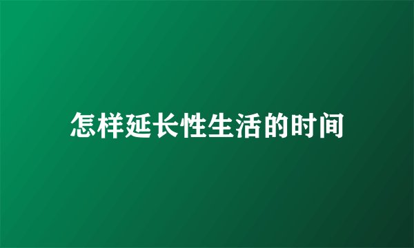 怎样延长性生活的时间
