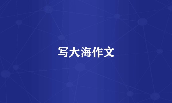 写大海作文