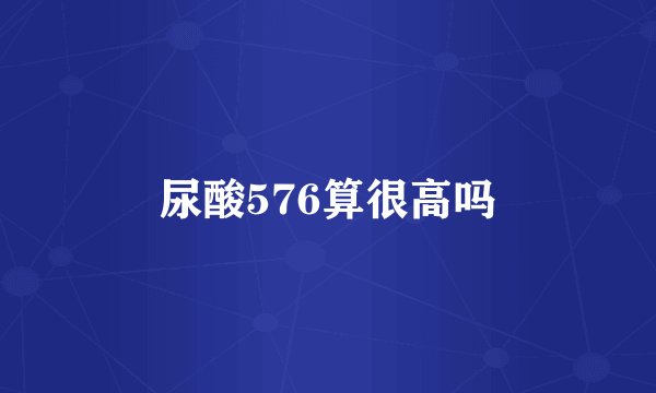 尿酸576算很高吗