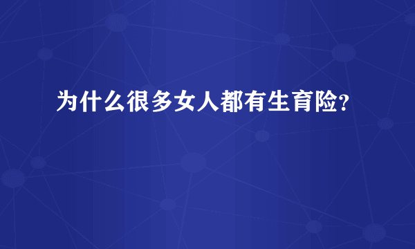为什么很多女人都有生育险？