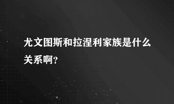 尤文图斯和拉涅利家族是什么关系啊？