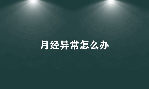 月经异常怎么办