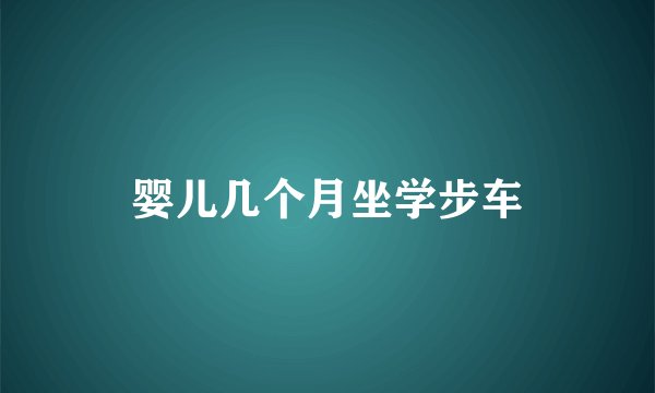 婴儿几个月坐学步车