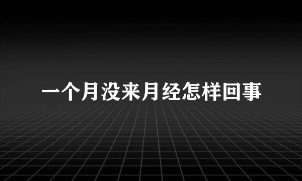 一个月没来月经怎样回事