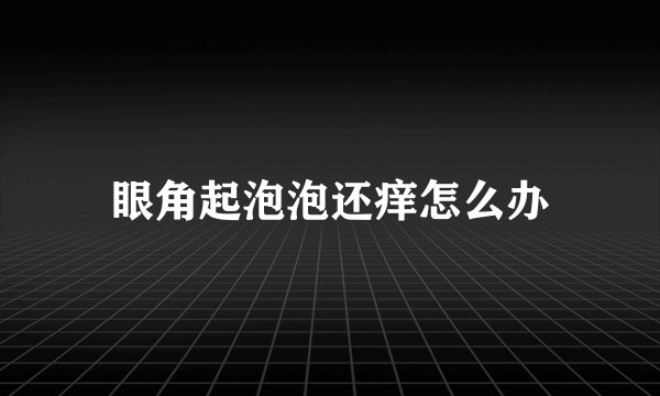 眼角起泡泡还痒怎么办
