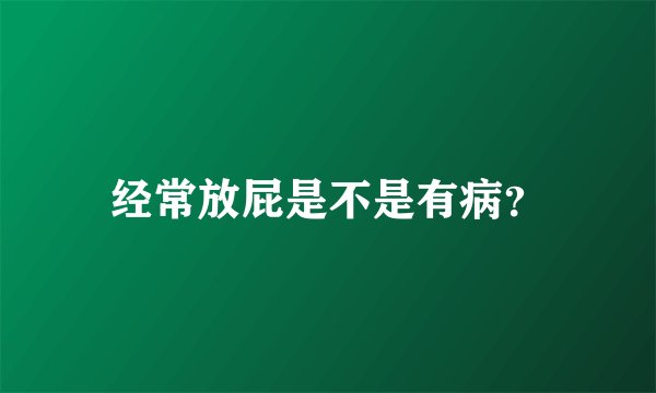 经常放屁是不是有病？
