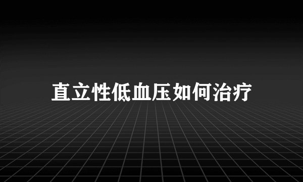 直立性低血压如何治疗