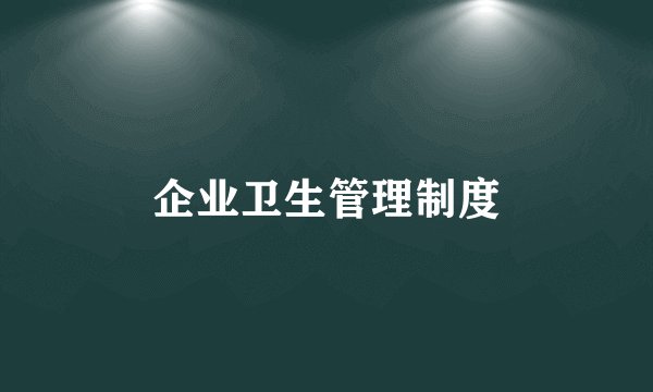 企业卫生管理制度