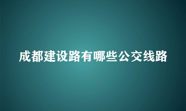 成都建设路有哪些公交线路
