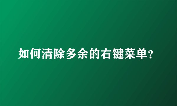 如何清除多余的右键菜单？