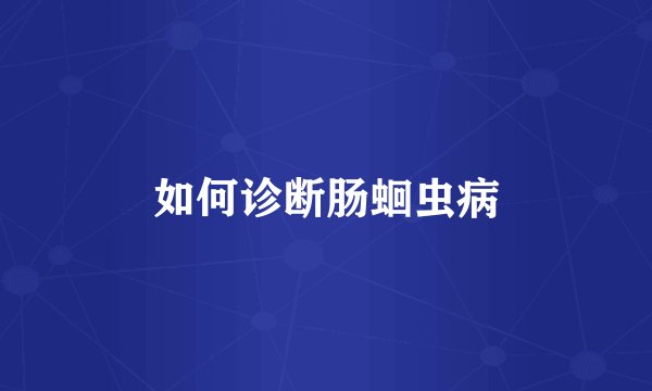 如何诊断肠蛔虫病