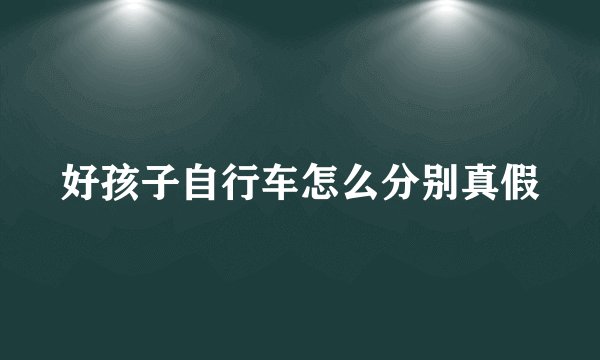 好孩子自行车怎么分别真假
