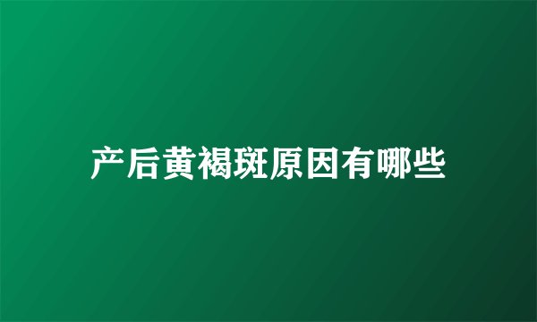 产后黄褐斑原因有哪些