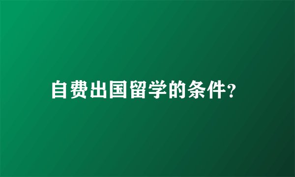自费出国留学的条件？