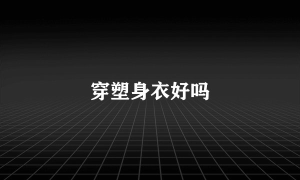 穿塑身衣好吗