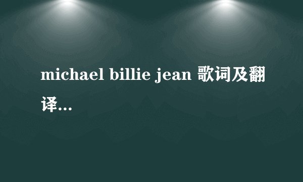 michael billie jean 歌词及翻译 非常感谢!