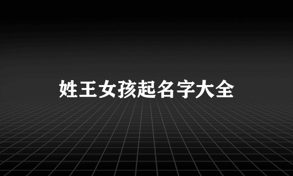 姓王女孩起名字大全