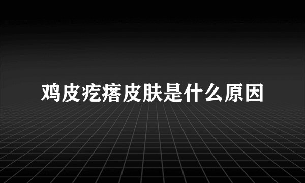鸡皮疙瘩皮肤是什么原因