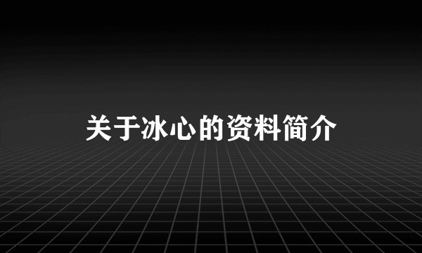 关于冰心的资料简介