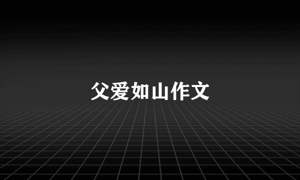 父爱如山作文