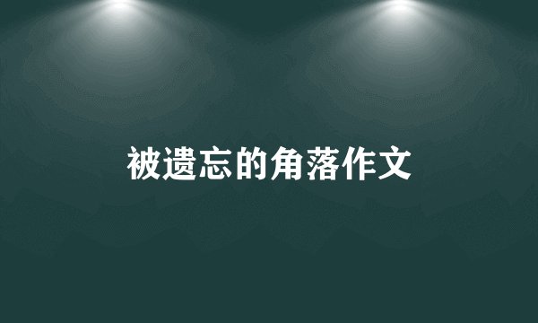 被遗忘的角落作文