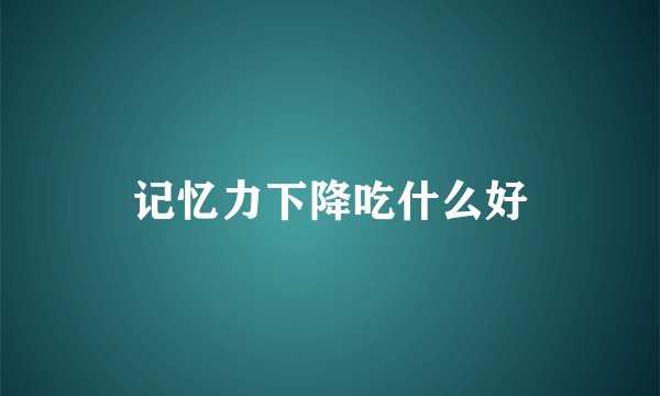 记忆力下降吃什么好
