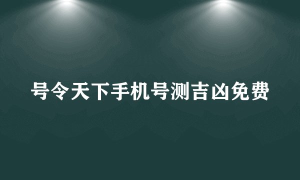 号令天下手机号测吉凶免费