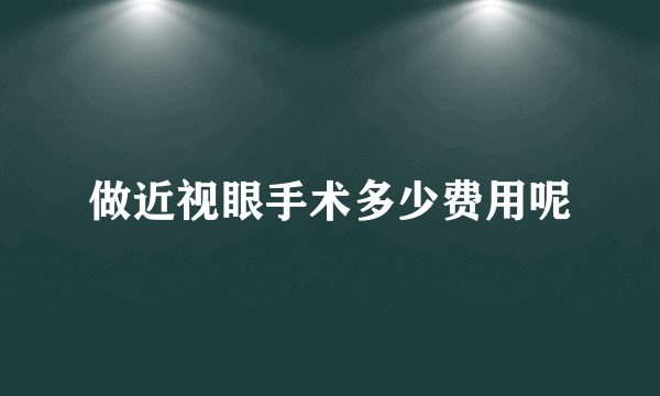 做近视眼手术多少费用呢