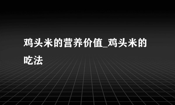 鸡头米的营养价值_鸡头米的吃法