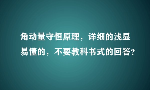 角动量守恒原理，详细的浅显易懂的，不要教科书式的回答？