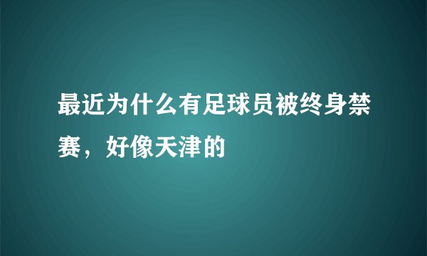 最近为什么有足球员被终身禁赛，好像天津的