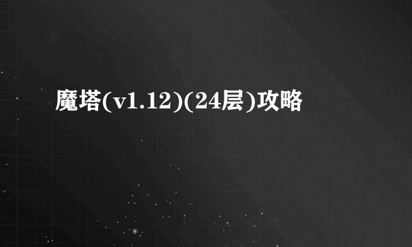 魔塔(v1.12)(24层)攻略