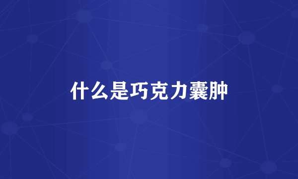 什么是巧克力囊肿
