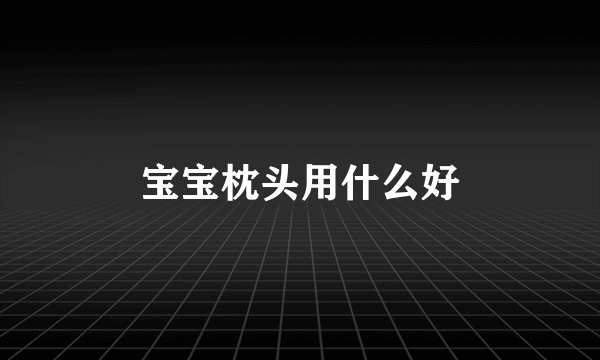 宝宝枕头用什么好