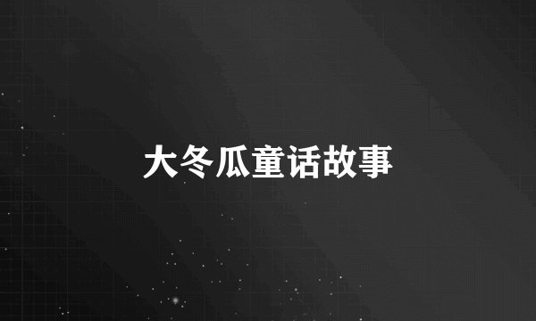 大冬瓜童话故事