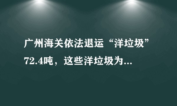 广州海关依法退运“洋垃圾”72.4吨，这些洋垃圾为何会到中国？