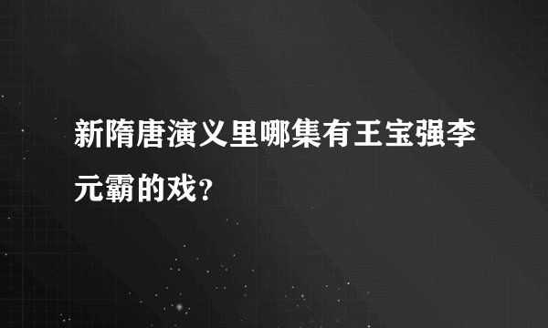 新隋唐演义里哪集有王宝强李元霸的戏？