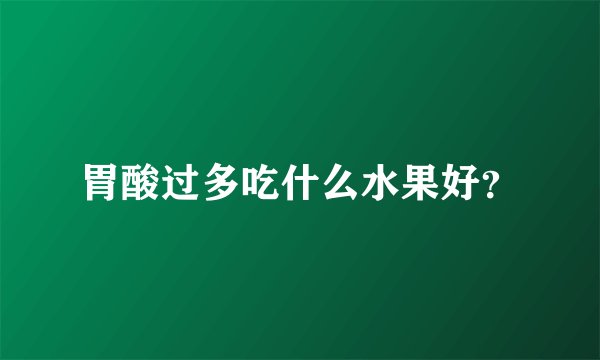 胃酸过多吃什么水果好？
