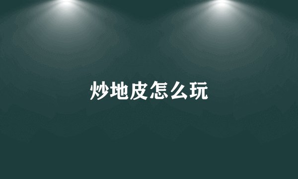 炒地皮怎么玩