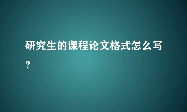 研究生的课程论文格式怎么写?